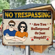 No Trespassing Are you Bulletproof Or Just Stupid Gift For Couple Personalized Custom Metal Sign