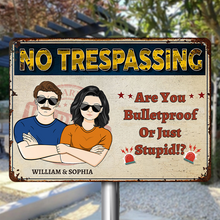 No Trespassing Are you Bulletproof Or Just Stupid Gift For Couple Personalized Custom Metal Sign