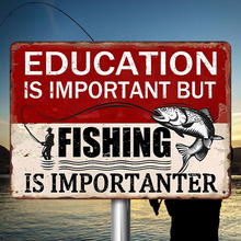 Education Is Important But Fishing Is Importanter - Funny Fishing Metal Signs