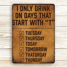 I Only Drink On Days That Start With ¡±T¡° - Gifts For Friend Personalized Custom Metal Sign