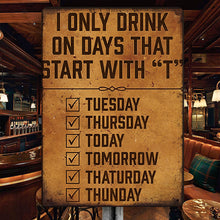 I Only Drink On Days That Start With ¡±T¡° - Gifts For Friend Personalized Custom Metal Sign
