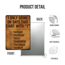 I Only Drink On Days That Start With ¡±T¡° - Gifts For Friend Personalized Custom Metal Sign