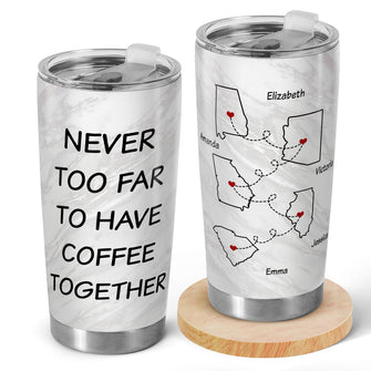 Never Too Far To Have Coffee Together - Personalized Custom Tumbler - Gifts For Best Friends, Besties