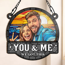 Custom Photo Stained Glass You And Me We Got This - Personalized Acrylic Window Suncatcher - Gift For Family, Couple, Pet Lovers