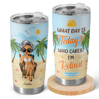 What Day Is Today I'm Retired - Customized Personality 20oz Tumbler - Gift For Retirement Retired Woman Man