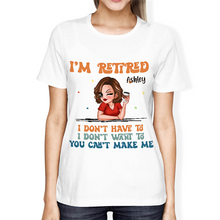 I Don't Have To Me I'm Retired - Personality Customized T-Shirt - Gift For Retired Woman