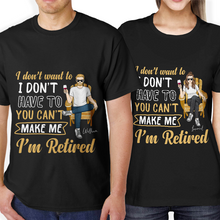 You Can't Make Me I'm Retired - Personality Customized T-Shirt - Gift For Retired