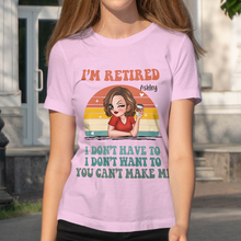 I‘m Retired You Can’t Make Me Retirement - Personalized Customized T-shirt