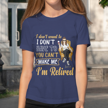 You Can't Make Me I'm Retired - Personality Customized T-Shirt - Gift For Retired