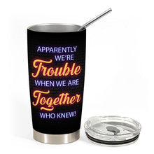 We're Trouble When We Together - Personality Customized Wine Tumbler - Gift For Best Friend