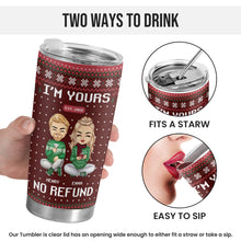 I'm Yours No Refund - Customized Personalized 20oz Tumbler - Christmas Gift For Couple Husband Wife