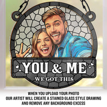 Custom Photo Stained Glass You And Me We Got This - Personalized Acrylic Window Suncatcher - Gift For Family, Couple, Pet Lovers