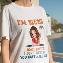 I Don't Have To Me I'm Retired - Personality Customized T-Shirt - Gift For Retired Woman