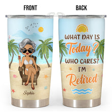 What Day Is Today I'm Retired - Customized Personality 20oz Tumbler - Gift For Retirement Retired Woman Man