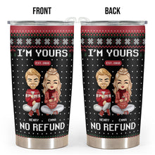 I'm Yours No Refund - Customized Personalized 20oz Tumbler - Christmas Gift For Couple Husband Wife