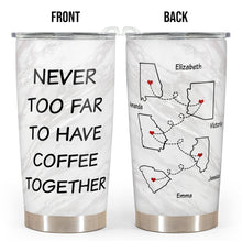 Never Too Far To Have Coffee Together - Personalized Custom Tumbler - Gifts For Best Friends, Besties