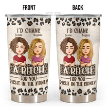 For You Right In The Kidney - Customized Personalized 20oz Tumbler - Gift For Bestie Best Friend