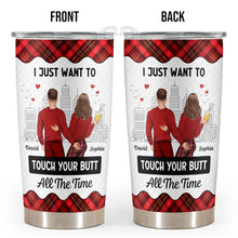 I Just Want To Touch Your Butt - Personalized Custom Tumbler - Gifts For Couples, Lovers