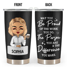 Be Proud Of The Work You Do - Personalized Custom Tumbler - Gift For Best Friend, Bestie, Colleague