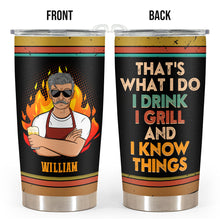 That's What I Do I Drink I Grill And I Know Things Husband Dad Grandpa - Personalized Tumbler Gifts For Father, Grandpa