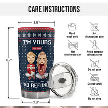 I'm Yours No Refund - Customized Personalized 20oz Tumbler - Christmas Gift For Couple Husband Wife