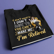 You Can't Make Me I'm Retired - Personality Customized T-Shirt - Gift For Retired