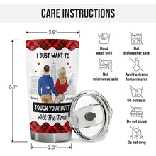I Just Want To Touch Your Butt - Personalized Custom Tumbler - Gifts For Couples, Lovers