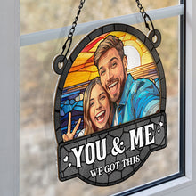 Custom Photo Stained Glass You And Me We Got This - Personalized Acrylic Window Suncatcher - Gift For Family, Couple, Pet Lovers