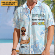 Retired Not My Problem Anymore - Customized Gift - Personality Customized Hawaiian shirt