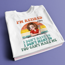 I‘m Retired You Can’t Make Me Retirement - Personalized Customized T-shirt