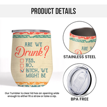 Are We Drunk - Personality Customized Wine Tumbler - Gift For Bestie Friend