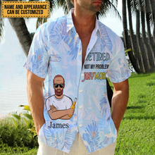 Retired Not My Problem Anymore - Customized Gift - Personality Customized Hawaiian shirt