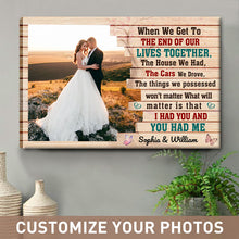 When We Get To The End Of Our Lives Together I Had You And You Had Me - Couple Canvas - Gift For Wife Husband