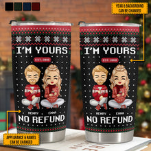 I'm Yours No Refund - Customized Personalized 20oz Tumbler - Christmas Gift For Couple Husband Wife