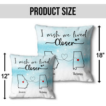 I Wish We Lived Closer - Customized Personalized Pillow - Gift For Couple Husband Wife Family