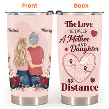 The Love Between A Mother & Daughter No Distance - Gift For Mom Personalized Custom Tumbler Custom Map Tumbler