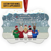 Up to 5 Women - Xmas Ornament - Because Of You I Laugh A Little Harder Cry A Little Less And Smile A Lot More - Personalized Christmas Ornament