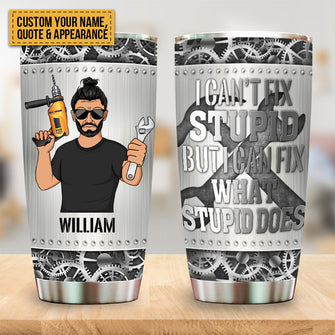 I Can Fix Anything Except Stupid - Customized Tumbler - Gift For Dad Father - Personality Gift