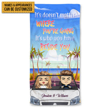 It's Doesn't Matter Where You Are Going But Who You Have Beside You - Beach Towel - Gift For Couple Personalized Custom Beach Towel