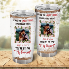 I Have Found You Online - Custom Photo You Are By Far My Favorite Tumbler - Gift For Her, Him