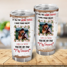 I Have Found You Online - Custom Photo You Are By Far My Favorite Tumbler - Gift For Her, Him