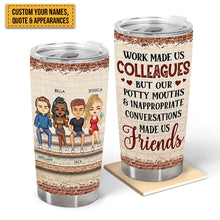 Work Made Us Colleagues But Our Potty Mouths & Inappropriate Conversations Coworker Bestie - Gifts For Colleagues - Personalized Custom Tumbler