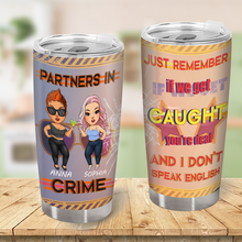 Just Remember If We Get Caught You're Deaf And I Don't Speak English - Bestie Tumbler - Gift For Best Friend - Gift Tumbler