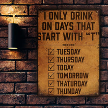 I Only Drink On Days That Start With ¡±T¡° - Gifts For Friend Personalized Custom Metal Sign