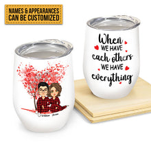 When We Have Each Other We Have Everything - Personalized Wine Tumbler - Birthday, Loving, Valentine Gift For Couple, Husband, Wife, Life Partners