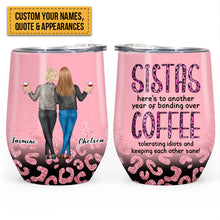 Sisters Here's To Another Year Of Bonding Over Alcohol Tolerating Idiots And Keeping Each Other Sane - Personalized Wine Tumbler