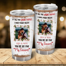 I Have Found You Online - Custom Photo You Are By Far My Favorite Tumbler - Gift For Her, Him