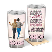 Like Mother Like Daughter - Personalized Tumbler Cup - Birthday, Mother’s Day Gift For Mother, Mom, Mama From Daughter