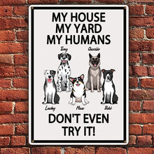 My House My Yard My Humans Don't Even Try It - Gift For Dog Lovers, Dog Dad, Dog Mom Personalized Custom Metal Sign
