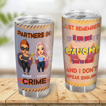 Just Remember If We Get Caught You're Deaf And I Don't Speak English - Bestie Tumbler - Gift For Best Friend - Gift Tumbler